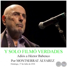 Y SOLO FILMÓ VERDADES - Adiós a Héctor Babenco - Por MONTSERRAT ÁLVAREZ - Domingo, 17 de Julio de 2016